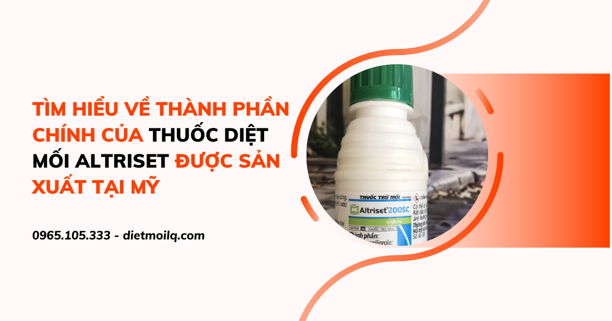 Tìm hiểu về thành phần chính của thuốc diệt mối Altriset được sản xuất tại Mỹ