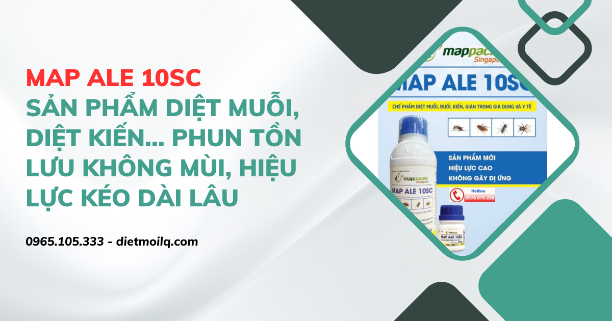 Map Ale 10SC - Sản phẩm diệt muỗi, diệt kiến... phun tồn lưu không mùi, hiệu lực kéo dài lâu