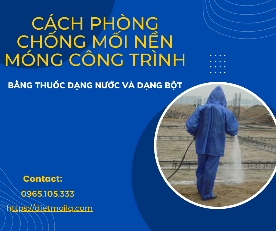 Cách phòng chống mối nền móng công trình bằng thuốc dạng nước và dạng bột