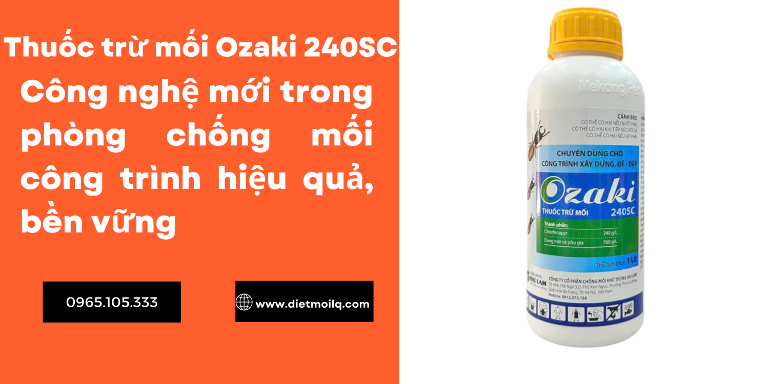Thuốc trừ mối Ozaki 240SC – Công nghệ mới trong phòng chống mối công trình hiệu quả, bền vững